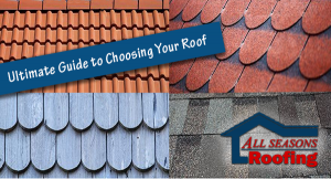 The Ultimate Guide To Choosing Your Roof | All Seasons Roofing